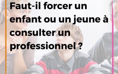 Faut-il forcer un enfant ou un jeune à consulter un professionnel ?
